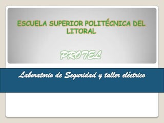 ESCUELA SUPERIOR POLITÉCNICA DEL LITORAL PROTEL Laboratorio de Seguridad y taller eléctrico 