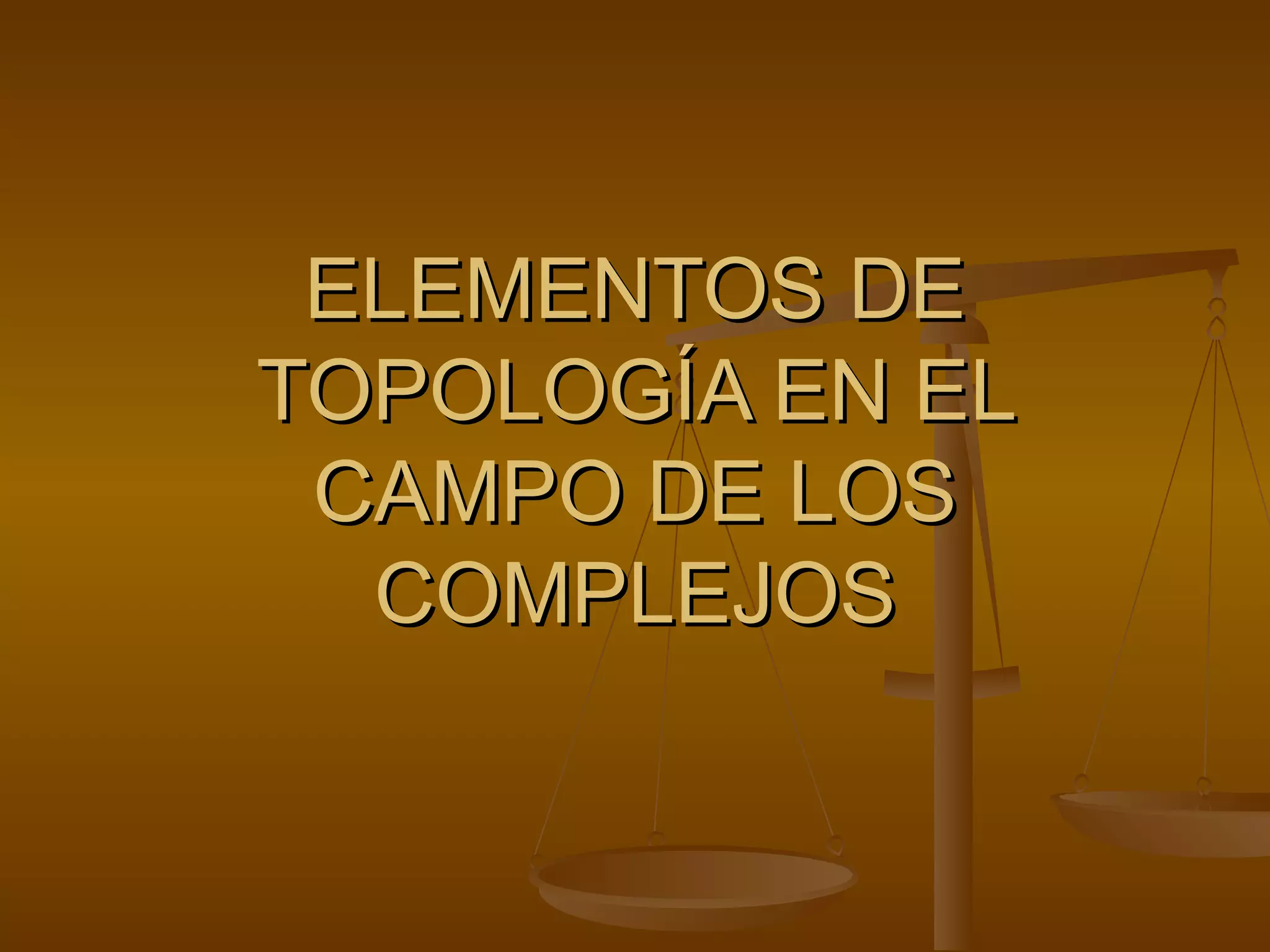 ELEMENTOS DE
TOPOLOGÍA EN EL
CAMPO DE LOS
COMPLEJOS