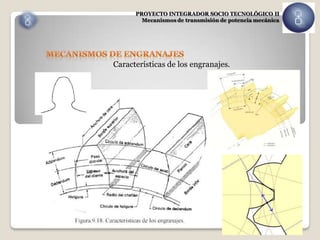 PROYECTO INTEGRADOR SOCIO TECNOLÓGICO II
        Mecanismos de transmisión de potencia mecánica




Características de los engranajes.
 