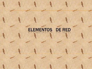 ELEMENTOS DE RED

 