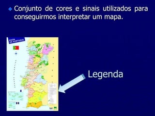 Legenda
Conjunto de cores e sinais utilizados para
conseguirmos interpretar um mapa.
 