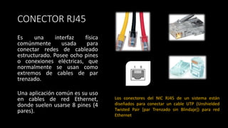 CONECTOR RJ45
Es una interfaz física
comúnmente usada para
conectar redes de cableado
estructurado. Posee ocho pines
o con...