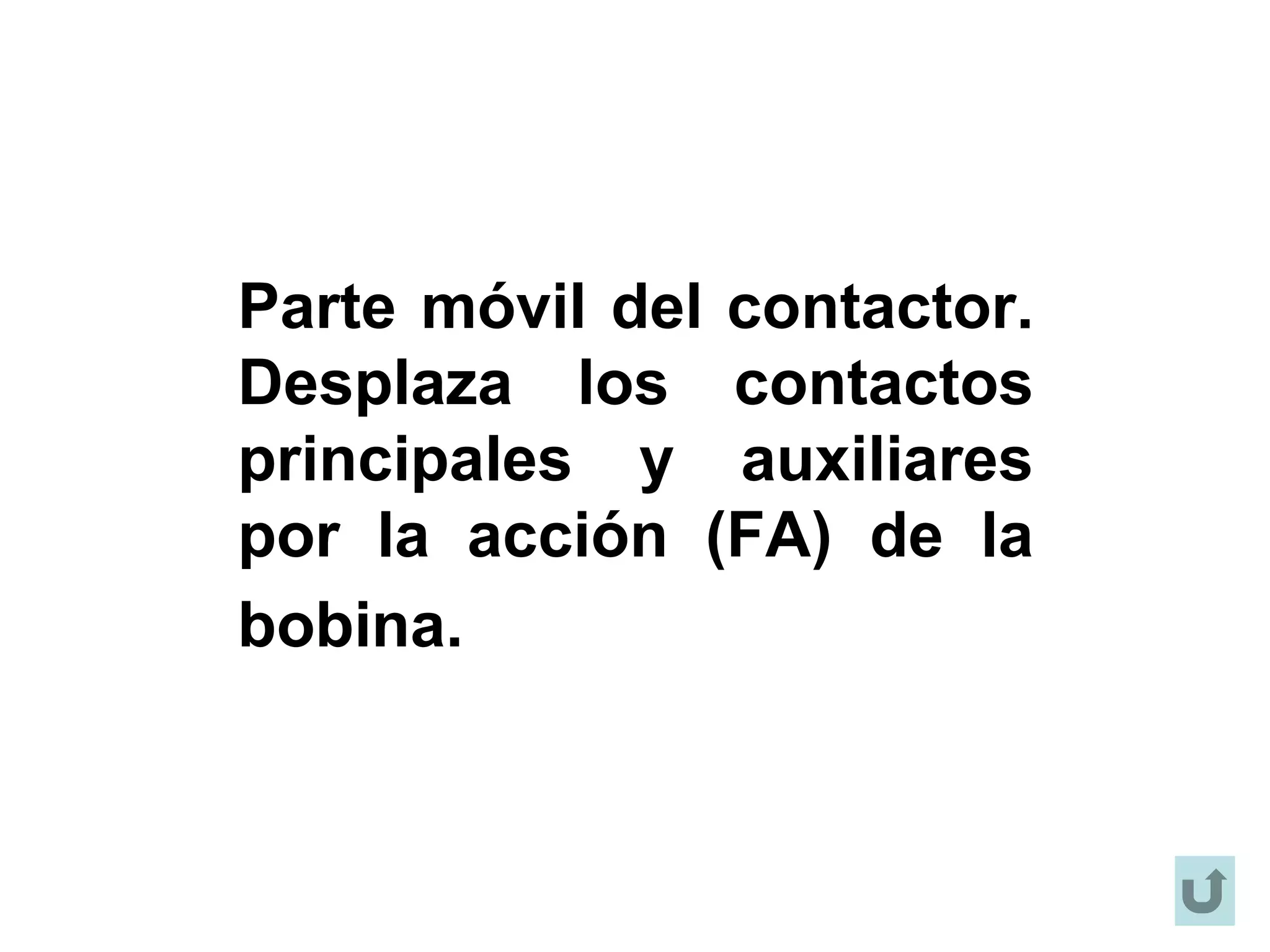 Parte móvil del contactor.
Desplaza los contactos
principales y auxiliares
por la acción (FA) de la
bobina.
 