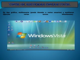 De tipo gráfico, multiusuario (puede Atender a varios usuarios) y multitarea
(Ejecuta varias tareas simultáneas).
 