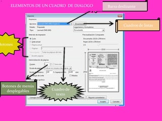 Barra deslizante
Botones
Cuadro de
texto
Botones de menús
desplegables
Cuadros de listas
ELEMENTOS DE UN CUADRO DE DIALOGO
 