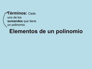 Términos: Cada
uno de los
sumandos que tiene
un polinomio.

 Elementos de un polinomio
 