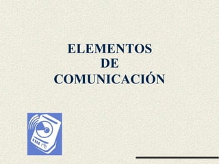 ELEMENTOS
DE
COMUNICACIÓN
 