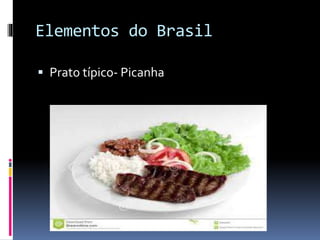 Elementos do Brasil
 Prato típico- Picanha
 