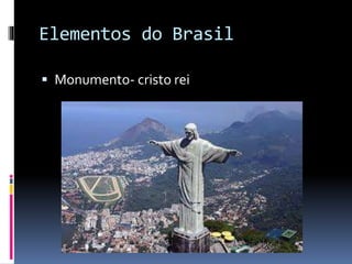 Elementos do Brasil
 Monumento- cristo rei
 