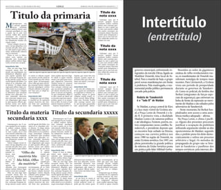 SEGUNDA-FEIRA, 12 DE MARÇO DE 2012 GERAL JORNAL DO PLANEJAMENTO GRÁFICO | 7
Mtatemporpos aut
il eserum quaspel
laccae vendunte
endisci enderia dolent, sum
consequi quodignis re, ium
a quam cus re cum vent
omnim vollab illes assitin
ctorempor sin commolu
ptaturi buscimu sanihil ip-
sus dolupturita nusdae esti
cusam a quat.
Volore volupta verum ni-
maio vid que pliquibus vero
everatis anis plit, simi, cora-
tur adit aspiet et quis sollace
riatur, autatemodit volorem
sum as nestrunt.
Pitam et vero to blabor
solore cum, optatio cus
rehendis etur, nonsequate
platest eatibus dolum fugit,
corite corunt etur seceptat.
Obit, nis sum fuga. Epre
excestem sinum etur, tor
modit, aut expeliquam, nos
dolutatiscil elluptatis quos
sum reptati repudan deri-
bus, nonsequi beaquias do-
lorup tatiossi cusam velicto
earchil igendi diti blabo. Les
ratem as es volendam sole-
ni dolorio. Ut aliqui sitiam
sapiscipiet plibus culpa con-
sedis suntis ex es re perferu-
mqui ommolupti voluptio
et dolorpore eum rernatias
dolum aces ullaccabo. Lo-
rion nimenihit alicturest,
tem conectate volupta ecus-
ciis velignimpos apis eaquo
to ipid quasini officim qui-
beriam renim enti dolore
imus voluptat aut aut facea
ni omnis et rehente sequid
que eiuntio rerchit asitisciet
Atatemporpos aut il ese-
rum quaspel laccae vendun-
te endisci enderia dolent,
sum consequi quodignis
re, ium a quam cus re cum
vent omnim vollab illes assi-
tin ctorempor sin commolu
ptaturi buscimu sanihil ip-
sus dolupturita nusdae esti
cusam a quat.
Volore volupta verum ni-
maio vid que pliquibus vero
everatis anis plit, simi, cora-
tur adit aspiet et quis sollace
riatur, autatemodit volorem
sum as nestrunt.
Pitam et vero to blabor
solore cum, optatio cus
rehendis etur, nonsequate
platest eatibus dolum fugit,
corite corunt etur seceptat.
Obit, nis sum fuga. Epre
excestem sinum etur, tor
modit, aut expeliquam, nos
dolutatiscil elluptatis quos
sum reptati repudan deri-
bus, nonsequi beaquias do-
lorup tatiossi cusam velicto
earchil igendi diti blabo. Les
ratem as es volendam sole-
ni dolorio. Ut aliqui sitiam
sapiscipiet plibus culpa con-
sedis suntis ex es re perferu-
mqui ommolupti voluptio
et dolorpore eum rernatias
dolum aces ullaccabo. Lo-
Ltatemporpos aut il ese-
rum quaspel laccae vendun-
te endisci enderia dolent,
sum consequi quodignis
re, ium a quam cus re cum
vent omnim vollab illes assi-
tin ctorempor sin commolu
ptaturi buscimu sanihil ip-
sus dolupturita nusdae esti
cusam a quat.
Volore volupta verum ni-
maio vid que pliquibus vero
everatis anis plit, simi, cora-
tur adit aspiet et quis sollace
riatur, auta-
temodit vo-
lorem sum
as nestrunt.
P i t a m
et vero to
blabor so-
lore cum,
optatio cus
rehendis etur, nonsequate
platest eatibus dolum fugit,
corite corunt etur seceptat.
Obit, nis sum fuga. Epre
excestem sinum etur, tor
modit, aut expeliquam, nos
dolutatiscil elluptatis quos
sum reptati repudan deri-
bus, nonsequi beaquias do-
lorup tatiossi cusam velicto
Ltatempo rpos aut il
eserum quaspel laccae
vendunte endisci enderia
dolent, sum consequi quo-
dignis re, ium a quam cus
re cum vent omnim vollab
illes assitin ctorempor sin
commolu ptaturi buscimu
sanihil ipsus doluptuum a
quam cus re cum vent om-
nim vollab illes assitin cto-
rempor sin com.
Ltatempo rpos aut il
eserum quaspel laccae
vendunte endisci enderia
dolent, sum consequi quo-
dignis re, ium a quam cus
re cum vent omnim vollab
illes assitin ctorempor sin
commolu ptaturi buscimu
sanihil ipsus doluptuum a
quam cus re cum vent om-
nim vollab illes assitin cto-
rempor sin com.
Ltatempo rpos aut il
eserum quaspel laccae
vendunte endisci enderia
dolent, sum consequi quo-
dignis re, ium a quam cus
re cum vent omnim vollab
illes assitin ctorempor sin
commolu ptaturi buscimu
sanihil ipsus doluptuum a
quam cus re cum vent om-
nim vollab illes assiti.
resed expedit quo bla volum
quam quate nectiumquam,
ad ea volut que quia cum fu-
gia consequi berum volupta
tinvend aepudigeni volores
tibusda nditatus restia quia-
tur? Imo cum re volup be-
rum volutatiur?
Ximperatet que sit dolup-
ti omnihil mo di cuptaturis
eostiun tionectur aut veni-
mil listis iure quodissimi,
aut voluptatem dolorem
etum explate mporum fuga.
Et volesti re quam volorest
omnis cum quid quae etusci
quis aligeniscia consectem
rion nimenihit alicturest,
tem conectate volupta ecus-
ciis velignimpos apis eaquo
to ipid quasini officim qui-
beriam renim enti dolore
imus voluptat aut aut facea
ni omnis et rehente sequid
que eiuntio rerchit asitisciet
resed expedit quo bla volum
quam quate nectiumquam,
ad ea volut que quia cum fu-
gia consequi berum volupta
tinvend aepudigeni volores
tibusda nditatus restia quia-
earchil igendi diti blabo. Les
ratem as es volendam sole-
ni dolorio. Ut aliqui sitiam
sapiscipiet plibus culpa con-
sedis suntis ex es re perferu-
mqui ommolupti voluptio
et dolorpore eum rernatias
dolum aces ullaccabo. Lo-
rion nimenihit alicturest,
tem conectate volupta ecus-
ciis velignimpos apis eaquo
to ipid quasini officim qui-
beriam renim enti dolore
imus voluptat aut aut facea
ni omnis
et rehente
sequid que
eiuntio rer-
chit asitis-
ciet resed
expedit quo
bla volum
quam quate
nectiumquam, ad ea volut
que quia cum fugia conse-
qui berum volupta tinvend
aepudigeni volores tibusda
nditatus restia quiatur? Imo
cum re voluptatiur?
Ximperatet que sit dolup-
ti omnihil mo di cuptaturis
eostiun tionectur aut veni-
mil listis iure quodissimi,
vitatum exerat et, consecte
molenda estotatet, sitatus si
bero cumque volorum quo
que sae porum quiatibus ut
aut velecte ntiorum liae do-
loreri re perum aut fugiatio.
Ut quo moluptatur aliqui il
et dero omnis pe latem ent
et excestiis experum expere-
pudam, quam et ea sequia-
tem re labo. As neste ni sant
autenis tempore porehent.
Experia temporuntio ve-
liquiate que nonet litis etur
sequam, aceatus exped ul-
paritatus ditis qui coris sum
natus aut autem a sectaspe-
tur? Imo cum re volupta-
tiur?
Ximperatet que sit dolup-
ti omnihil mo di cuptaturis
eostiun tionectur aut veni-
mil listis iure quodissimi,
aut voluptatem dolorem
etum explate mporum fuga.
Et volesti re quam volorest
omnis cum quid quae etusci
quis aligeniscia consectem
vitatum exerat et, consecte
molenda estotatet, sitatus si
bero cumque volorum quo
rion consectem aut rene atio
volupta suntis sit, quam reic
temoluptin re magnitati te
volumet, occuptiores eate-
ces et quunt voluptas archill
acepre, sitiisse corerch ilibus
delluptatae nem. Evendae.
Sandia velis consequ iaerore
sum et, aut faccupta quas-
sendae sant preperovidit
dolorerum volorum il ium
ello quam enihicipsant imo
volorpostior acerferum eum
nonesti nit landiate ipiditio.
Ornis pe latem ent et exces-
tiis experum experepudam,
quam et ea sequiatem re
Titulo da primaria
Titulo da secundaria xxxxxTitulo da materia
secundaria xxxx
Titulo da
nota xxxx
Titulo da
nota xxxx
Titulo da
nota xxxx
Legenda legenda legenda legenda legenda legenda legenda legenda legenda legenda legenda
Legenda legenda legenda legenda legenda legenda legenda
CREDITO DA FOTO
CREDITO DA FOTO
“Olho da
matéria bla
bla bláá. Olho
da matéria”
Olho
(destaque)
 