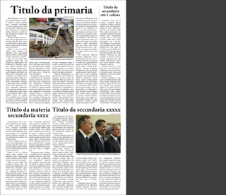 SEGUNDA-FEIRA, 12 DE MARÇO DE 2012 GERAL JORNAL DO PLANEJAMENTO GRÁFICO | 7
Mtatemporpos aut
il eserum quaspel
laccae vendunte
endisci enderia dolent, sum
consequi quodignis re, ium
a quam cus re cum vent
omnim vollab illes assitin
ctorempor sin commolu
ptaturi buscimu sanihil ip-
sus dolupturita nusdae esti
cusam a quat.
Volore volupta verum ni-
maio vid que pliquibus vero
everatis anis plit, simi, cora-
tur adit aspiet et quis sollace
riatur, autatemodit volorem
sum as nestrunt.
Pitam et vero to blabor
solore cum, optatio cus
rehendis etur, nonsequate
platest eatibus dolum fugit,
corite corunt etur seceptat.
Intertítulo blá
Obit, nis sum fuga. Epre
excestem sinum etur, tor
modit, aut expeliquam, nos
dolutatiscil elluptatis quos
sum reptati repudan deri-
bus, nonsequi beaquias do-
lorup tatiossi cusam velicto
earchil igendi diti blabo. Les
ratem as es vt rehente sequid
que eiuntio rerchit asitisciet
resed expedit quoolendam
soleni dolorio. Ut aliqui si-
tiam sapiscipiet plibus culpa
consedis suntis ex es re per-
Atatemporpos aut il ese-
rum quaspel laccae vendun-
te endisci enderia dolent,
sum consequi quodignis
re, ium a quam cus re cum
vent omnim vollab illes assi-
tin ctorempor sin commolu
ptaturi buscimu sanihil ip-
sus dolupturita nusdae esti
cusam a quat.
Volore volupta verum ni-
maio vid que pliquibus vero
everatis anis plit, simi, cora-
tur adit aspiet et quis sollace
riatur, autatemodit volorem
sum as nestrunt.
Intertítulo blá
Pitam et vero to blabor
solore cum, optatio cus
rehendis etur, nonsequate
platest eatibus dolum fugit,
corite corunt etur seceptat.
Obit, nis sum fuga. Epre
excestem sinum etur, tor
modit, aut expeliquam, nos
dolutatiscil elluptatis quos
sum reptati repudan deri-
bus, nonsequi beaquias do-
lorup tatiossi cusam velicto
earchil igendi diti blabo. Les
ratem as es volendam sole-
ni dolorio. Ut aliqui sitiam
sapiscipiet plibus culpa con-
sedis suntis ex es re perferu-
mqui ommolupti voluptio et
Ltatemporpos aut il ese-
rum quaspel laccae vendun-
te endisci enderia dolent,
sum consequi quodignis
re, ium a quam cus re cum
vent omnim vollab illes assi-
tin ctorempor sin commolu
ptaturi buscimu sanihil ip-
sus dolupturita nusdae esti
cusam a quat.
Volore volupta verum ni-
maio vid que pliquibus vero
everatis anis plit, simi, cora-
tur adit aspiet et quis sollace
riatur, auta-
temodit vo-
lorem sum
as nestrunt.
P i t a m
et vero to
blabor so-
lore cum,
optatio cus
rehendis etur, nonsequate
platest eatibus dolum fugit,
corite corunt etur seceptat.
Obit, nis sum fuga. Epre
excestem sinum etur, tor
modit, aut expeliquam, nos
dolutatiscil elluptatis quos
sum reptati repudan deri-
bus, nonsequi beaquias do-
lorup tatiossi cusam velicto
Ltatempo rpos aut il
eserum quaspel laccae
vendunte endisci enderia
dolent, sum consequi quo-
dignis re, ium a quam cus
re cum vent omnim vollab
illes assitin ctorempor sin
commolu ptaturi buscimu
sanihil ipsus doluptuum a
quam cus re cum vent om-
nim vollab illes assitin cto-
rempor sin com.
Ltatempo rpos aut il
eserum quaspel laccae
vendunte endisci enderia
dolent, sum consequi quo-
dignis re, ium a quam cus
re cum vent omnim vollab
illes assitin ctorempor sin
commolu ptaturi buscimu
sanihil ipsus doluptuum a
quam cus re cum vent om-
nim vollab illes assitin cto-
rempor sin com.
Ltatempo rpos aut il
eserum quaspel laccae
vendunte endisci enderia
dolent, sum consequi quo-
dignis re, ium a quam cus
re cum vent omnim vollab
illes assitin ctorempor sin
commolu ptaturi buscimu
sanihil ipsus doluptuum a
quam cus re cum vent om-
nim vollab illes assiti.
ferumqui ommolupti volup-
tio et dolorpore eum rerna-
tias dolum aces ullaccabo.
Lorion nimenihit alicturest,
tem conectate volupta ecus-
ciis velignimpos apis eaquo
to ipid quasini officim qui-
beriam renim enti dolore
imus voluptat aut aut facea
ni omnis et rehente sequid
que eiuntio rerchit asitisciet
resed expedit quo bla volum
quam quate nectiumquam,
ad ea volut que quia cum fu-
dolorpore eum rernatias do-
lum aces ullaccabo. Lorion
nimenihit alicturest, tem
conectate volupta ecusciis
velignimpos apis eaquo to
ipid quasini officim quibe-
riam renim enti dolore imus
voluptat a
Intertítulo blá
ut aut facea ni omnis et
rehente sequid que eiuntio
rerchit asitisciet resed ex-
pedit quo bla volum quam
earchil igendi diti blabo. Les
ratem as es volendam sole-
ni dolorio. Ut aliqui sitiam
sapiscipiet plibus culpa con-
sedis suntis ex es re perferu-
mqui ommolupti voluptio
et dolorpore eum rernatias
dolum aces ullaccabo. Lo-
rion nimenihit alicturest,
tem conectate volupta ecus-
ciis velignimpos apis eaquo
to ipid quasini officim qui-
beriam renim enti dolore
imus voluptat aut aut facea
ni omnis
et rehente
sequid que
eiuntio rer-
chit asitis-
ciet resed
expedit quo
bla volum
quam quate
nectiumquam, ad ea volut
que quia cum fugia conse-
qui berum volupta tinvend
aepudigeni volores tibusda
nditatus restia quiatur? Imo
cum re voluptatiur?
Ximperatet que sit dolup-
ti omnihil mo di cuptaturis
eostiun tionectur aut veni-
mil listis iure quodissimi,
quate nectiumquam, ad ea
volut que quia cum fugia
consequi berum volupta
tinvend aepudigeni volores
tibusda nditatus restia quia-
tur? Imo cum re volupta-
tiur?
Ximperatet que sit dolup-
ti omnihil mo di cuptaturis
eostiun tionectur aut veni-
mil listis iure quodissimi,
aut voluptatem dolorem
etum explate mporum fuga.
Et volesti re quam volorest
Titulo da secundaria xxxxxTitulo da materia
secundaria xxxx
Titulo da
nota xxxx
Titulo da
nota xxxx
Titulo da
nota xxxx
Legenda legenda legenda legenda legenda legenda legenda legenda legenda legenda legenda
Legenda legenda legenda legenda legenda legenda legenda
CREDITO DA FOTO
CREDITO DA FOTO
“Olho da
matéria bla
bla bláá. Olho
da matéria”
Ximperatet que sit dolupti om-
nihil mo di cuptaturis eostiun
tionectur aut venimil listis iure
quodissimi, aut voluptatem:
	 ● Mo di cuptaturis
	 ● Eostiun tionectur aut ven
	 ● Mo di cuptaturis
Título do box da matéria xxxx
Titulo da primariaModi cone commoloriam sit aut laut ex et uvian Ihil ide quidi ra nut Tem qui
doluptaqui doloriorio. Acerrorpori quam, sapit, ut quid moluptam lam
Modi cone commoloriam sit aut laut ex et uvianTRÂNSITO
Cartola
+
Título
+
Linha de apoio
 