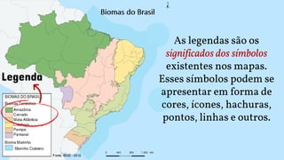 Legenda
As legendas são os
significados dos símbolos
existentes nos mapas.
Esses símbolos podem se
apresentar em forma de
cores, ícones, hachuras,
pontos, linhas e outros.
 