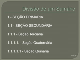 1 - SEÇÃO PRIMÁRIA

1.1 - SEÇÃO SECUNDÁRIA

1.1.1 - Seção Terciária

1.1.1.1. - Seção Quaternária

1.1.1.1.1 - Seção Quinária
                               Terra, G.
 