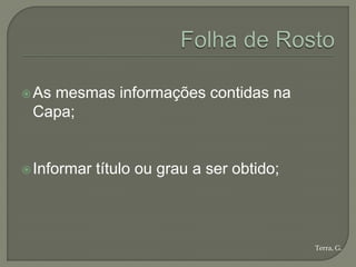  As
   mesmas informações contidas na
 Capa;


 Informar   título ou grau a ser obtido;



                                            Terra, G.
 