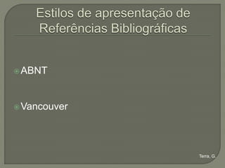  ABNT




 Vancouver




              Terra, G.
 