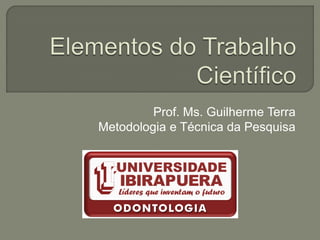 Prof. Ms. Guilherme Terra
Metodologia e Técnica da Pesquisa
 