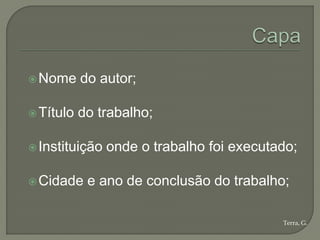  Nome     do autor;

 Título   do trabalho;

 Instituição   onde o trabalho foi executado;

 Cidade    e ano de conclusão do trabalho;

                                           Terra, G.
 