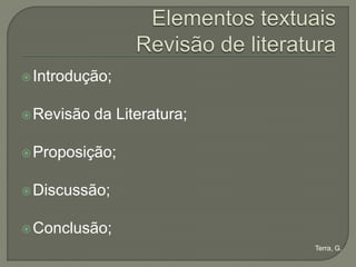  Introdução;


 Revisão   da Literatura;

 Proposição;


 Discussão;


 Conclusão;
                             Terra, G.
 