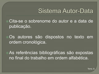  Cita-seo sobrenome do autor e a data de
 publicação.

 Os autores são dispostos no texto em
 ordem cronológica.

 As referências bibliográficas são expostas
 no final do trabalho em ordem alfabética.

                                         Terra, G.
 