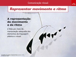 é feita por meio da
manipulação adequada dos
elementos da linguagem
plástica e visual.
A representação
do movimento
e do ritmo
Armadilha de Lagosta e Cauda de Peixe (detalhe) (1939),
de Alexander Calder.
 