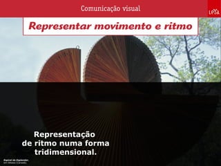 Espiral de Esplendor,
em Ottawa (Canadá).
Representação
de ritmo numa forma
tridimensional.
 