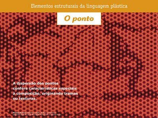 A dispersão dos pontos
confere características especiais
à composição, originando tramas
ou texturas.
Montes de Feno (detalhe) (1968), de Roy Lichtenstein
(segundo série de obras de Claude Monet com o mesmo título).
 