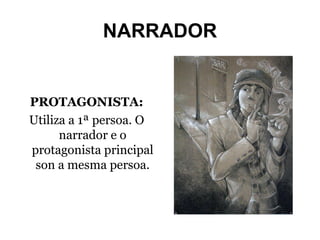 NARRADOR

PROTAGONISTA:
Utiliza a 1ª persoa. O
narrador e o
protagonista principal
son a mesma persoa.

 
