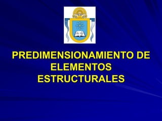 PREDIMENSIONAMIENTO DE
ELEMENTOS
ESTRUCTURALES
 