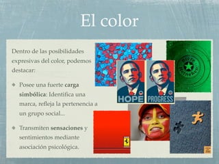 El color
Dentro de las posibilidades
expresivas del color, podemos
destacar:

  Posee una fuerte carga
  simbólica: Identi...