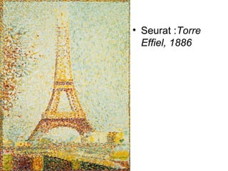 • Seurat :Torre
Effiel, 1886

 