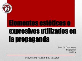 Elementos estéticos o
expresivos utilizados en
la propaganda
Autor (a) Carla Valera
Propaganda
SAIAA
BARQUISIMETO, FEBRERO DEL 2020
 