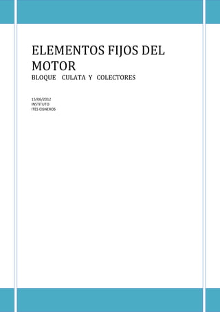 TEE




ELEMENTOS FIJOS DEL
MOTOR
BLOQUE CULATA Y COLECTORES


15/06/2012
INSTITUTO
ITES CISNEROS
 