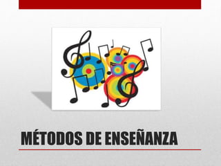 MÉTODOS DE ENSEÑANZA
 