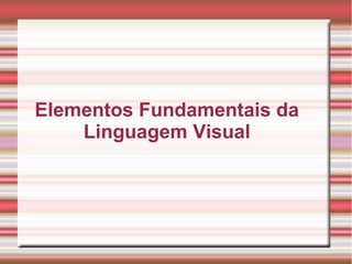 Elementos Fundamentais da
    Linguagem Visual
 