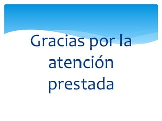 Gracias por la
atención
prestada
 