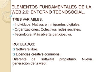 ELEMENTOS FUNDAMENTALES DE LA WEB 2.0: ENTORNO TECNOSOCIAL. TRES VARIABLES: ,[object Object]
