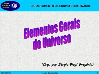 (Org. por Sérgio Biagi Gregório) Elementos Gerais  do Universo DEPARTAMENTO DE ENSINO DOUTRINÁRIO 