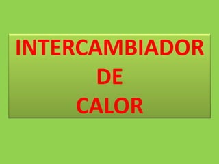 INTERCAMBIADORDE CALOR