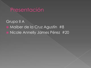 Grupo II A
 Maiber de la Cruz Agustín #8
 Nicole Annelly James Pérez #20
 