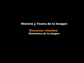 Historia y Teoría de la Imagen

     Recursos visuales:
     Elementos de la imagen
 
