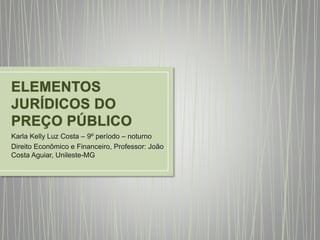 Karla Kelly Luz Costa – 9º período – noturno
Direito Econômico e Financeiro, Professor: João
Costa Aguiar, Unileste-MG
 