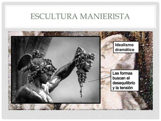 ESCULTURA MANIERISTA
Idealismo
dramático
 