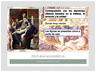 C A R A C T E R I S T I C A S
PINTURAS MANIERISTAS
Zonas muy vacías
 