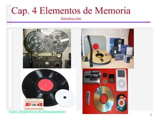 1
Cap. 4 Elementos de Memoria
Introducción
Video: Dispositivos de almacenamiento
 