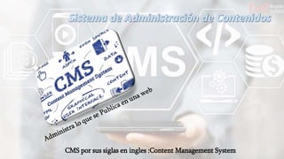 CMS por sus siglas en ingles :Content Management System
 