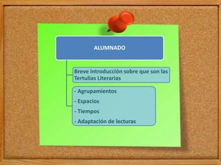 ALUMNADO
Breve introducción sobre que son las
Tertulias Literarias
- Agrupamientos
- Espacios
- Tiempos
- Adaptación de lecturas