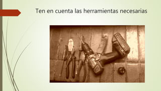 Ten en cuenta las herramientas necesarias
 