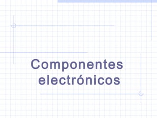 Componentes
electrónicos
 