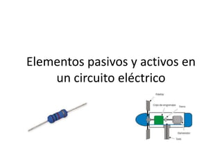 Elementos pasivos y activos en
un circuito eléctrico
 