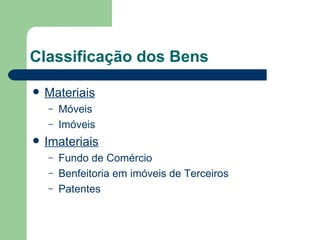 Classificação dos Bens Materiais Móveis Imóveis Imateriais Fundo de Comércio Benfeitoria em imóveis de Terceiros Patentes 